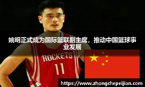 姚明正式成为国际篮联副主席，推动中国篮球事业发展