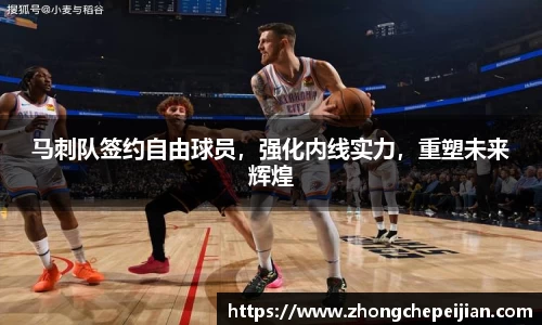马刺队签约自由球员，强化内线实力，重塑未来辉煌