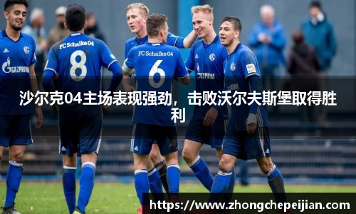 沙尔克04主场表现强劲，击败沃尔夫斯堡取得胜利