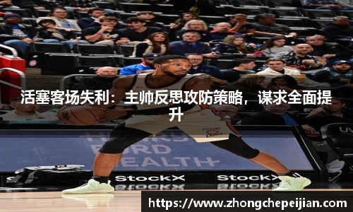 活塞客场失利：主帅反思攻防策略，谋求全面提升
