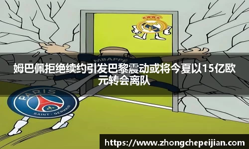 姆巴佩拒绝续约引发巴黎震动或将今夏以15亿欧元转会离队