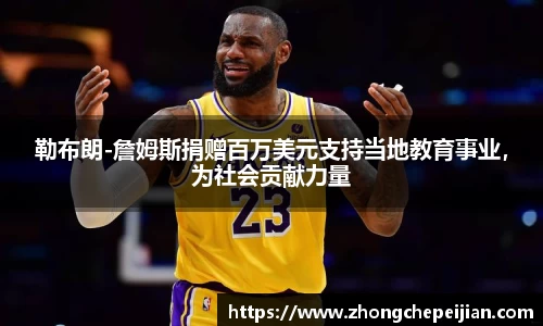 勒布朗-詹姆斯捐赠百万美元支持当地教育事业，为社会贡献力量