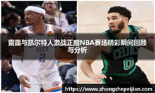 雷霆与凯尔特人激战正酣NBA赛场精彩瞬间回顾与分析