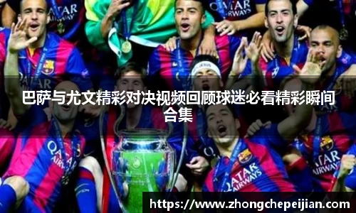 巴萨与尤文精彩对决视频回顾球迷必看精彩瞬间合集