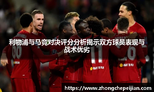 利物浦与马竞对决评分分析揭示双方球员表现与战术优劣