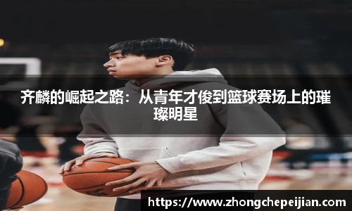 齐麟的崛起之路：从青年才俊到篮球赛场上的璀璨明星