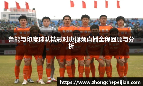 鲁能与印度球队精彩对决视频直播全程回顾与分析
