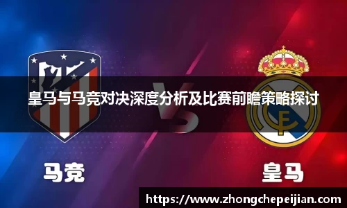 皇马与马竞对决深度分析及比赛前瞻策略探讨