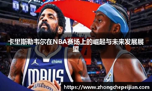 卡里斯勒韦尔在NBA赛场上的崛起与未来发展展望